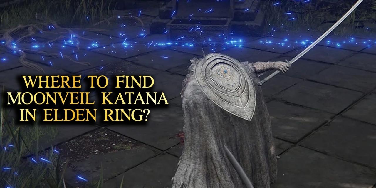 Where to Find the Moonveil Katana in Elden Ring?