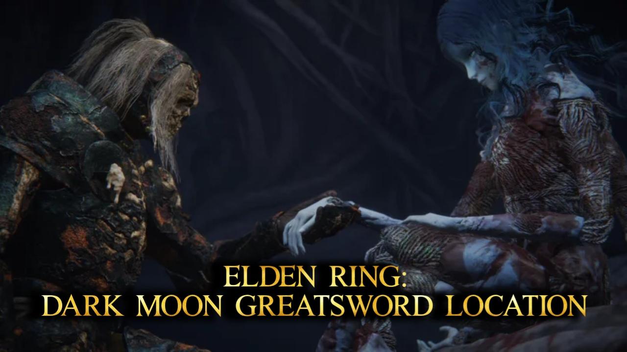 Dark Moon Greatsword Elden Ring Location