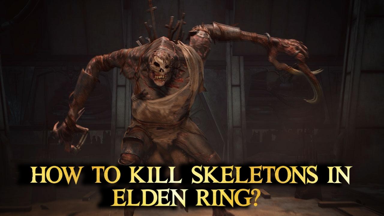 how to kill skeletons in elden ring