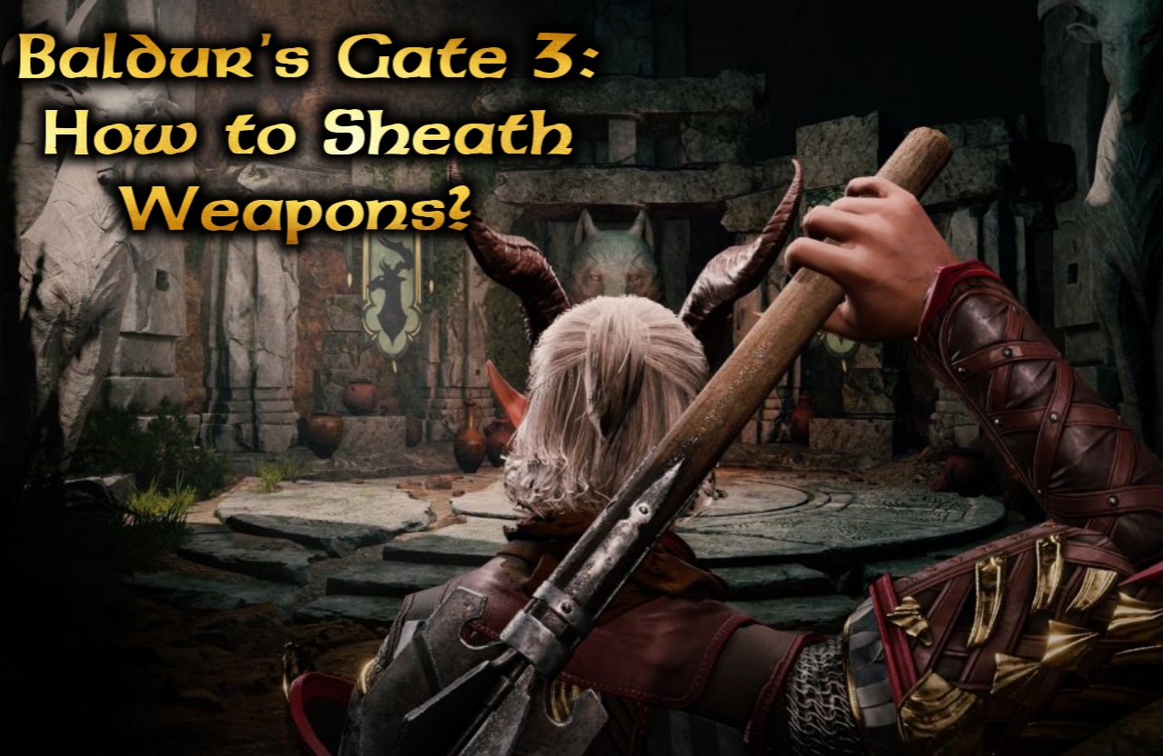 baldur's gate 3 how to sheath weapon
