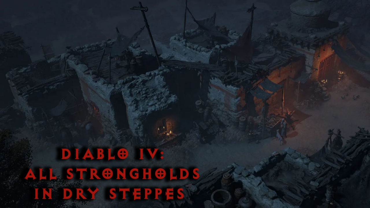 diablo 4 all stronghold locations in dry steppes