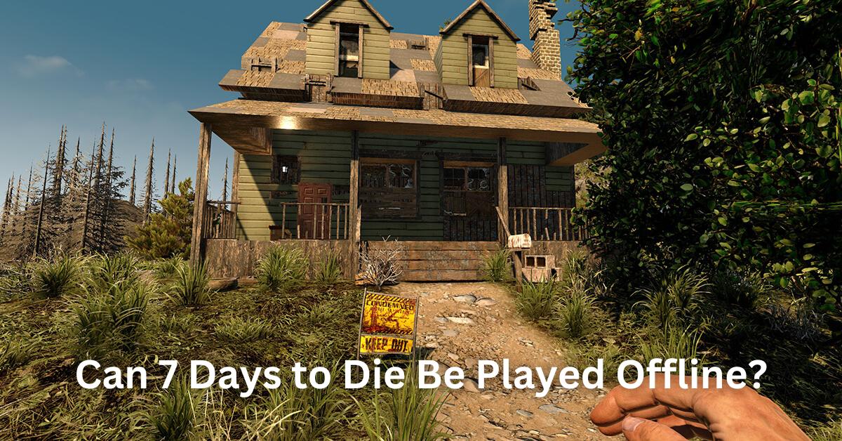Can 7 Days to Die Be Played Offline