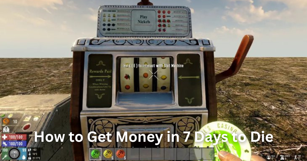 How to Get Money in 7 Days to Die