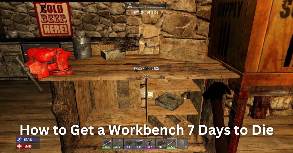 How to Get Workbench 7 Days to Die