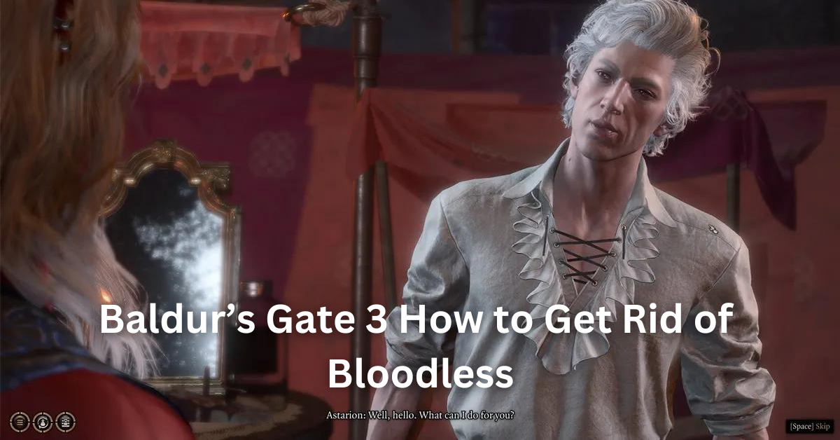 baldur's gate 3 how to get rid of bloodless effect