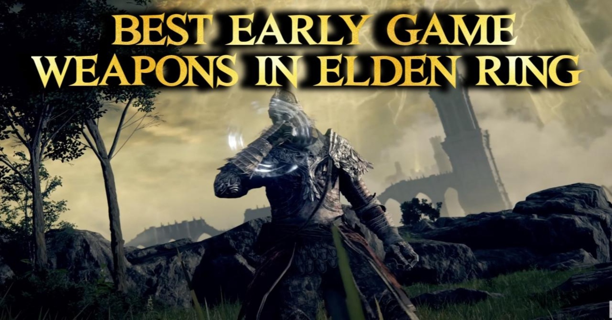 Best Early Game Weapons Elden Ring